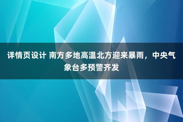 详情页设计 南方多地高温北方迎来暴雨，中央气象台多预警齐发